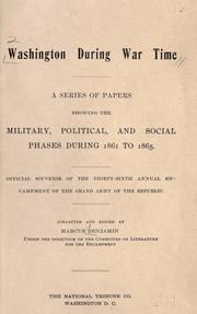 Cover of: Washington during war time: a series of papers showing the military, political, and social phases during 1861 to 1865.  Official souvenir of the Thirty-sixth annual encampment of the Grand army of the republic; collected and ed. by Marcus Benjamin under the direction of the Committee on literature for the encampment.