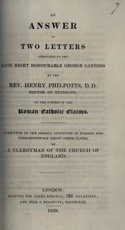 Cover of: answer to two letters addressed to the late Right Honourable George Canning by the Rev. Henry Philpotts, D.D., Rector of Stanhope, on the subject of the Roman Catholic claims: submitted to the serious attention of persons who conscientiously resist those claims