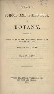 Cover of: Gray's school and field book of botany.: Consisting of "Lessons in botany" and "Field, forest, and garden botany" bound in one volume.