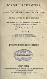 Cover of: Domestic portraiture; or, The successful application of religious principle in the education of a family: exemplified in the memoirs of three of the deceased children of the Rev. Legh Richmond ...