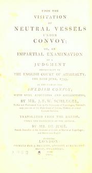 Cover of: Upon the visitation of neutral vessels under convoy, or, An impartial examination of a judgment pronounced by the English Court of Admiralty, the 11th June, 1799, in the case of the Swedish convoy: with some additions and corrections