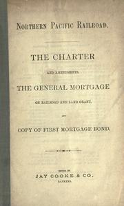 Cover of: The Charter and amendments: The general mortgage on railroad and land grant, and copy of first mortgage bond