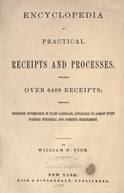 Cover of: Encyclopedia of practical receipts and processes.: Containing over 6400 receipts; embracing thorough information, in plain language, applicable to almost every possible industrial and domestic requirement.