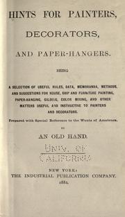 Cover of: Hints for painters, decorators, and paper-hangers.: Being a selection of useful rules, data, memoranda, methods, and suggestions for house, ship and furniture painting, paper-hanging, gilding, color mixing, and other matters useful and instructive to painters and decorators. Prepared with special reference to the wants of amateurs.