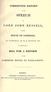Cover of: Corrected report of Lord John Russell, in the House of Commons, on Tuesday, the 1st of March, 1831, on introducing a bill for a reform of the Commons House of Parliament.