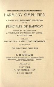 Cover of: Harmony simplified: a simple and systematic exposition of the principles of harmony, designed not only to cultivate a thorough knowledge of chord-construction but also to practically apply that knowledge and to develop the perceptive faculties.