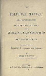 Cover of: The political manual: being a complete view of the theory and practice of the general and state governments of the United States. Adapted to the use of colleges, academies and schools.