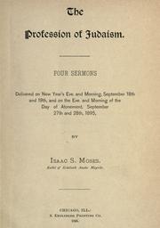 Cover of: The profession of Judaism: four sermons delivered on New Year's Eve and Morning, September 18th and 19th, and on the Eve and Morning of the Day of Atonement, September 27th and 28th, 1895