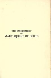 Cover of: The indictment of Mary Queen of Scots as derived from a manuscript in the University Library at Cambridge hitherto unpublished.: With comments on the authorship of the manuscript and on its connected documents by R.H. Mahon.