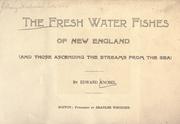 Cover of: The fresh water fishes of New England and those ascending the streams from the sea