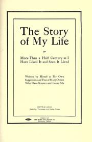 Cover of: The story of my life: or, More than half a century as I have lived it and seen it lived, written by myself at my own suggestion and that of many others who have known and loved me.