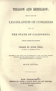 Cover of: Treason and rebellion: being in part the legislation of Congress and of the state of California thereon, together with the recent charge by Judge Field, of the U.S. Supreme Court, delivered to the grand jury in attendance at the June term, eighteen hundred and sixty-three, of the U.S. Circuit Court for the Northern District of California. : With notes.
