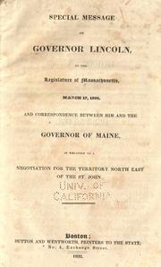 Cover of: Special message of Governor Lincoln, to the legislature of Massachusetts, March 17, 1832.: And correspondence between him and the governor of Maine, in relation to a negotiation for the territory north east of the St. John.