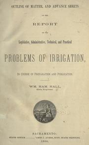 Outline of matter and advance sheets of the report on the legislative, administrative, technical, and practical problems of irrigation by Hall, Wm. Ham.