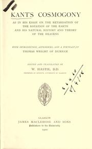 Cover of: Kant's cosmogony as in his Essay on the retardation of the rotation of the earth and his Natural history and theory of the heavens, with introd., appendices, and a portrait of Thomas Wright of Durham. by Immanuel Kant