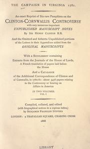 Cover of: The campaign in Virginia, 1781: an exact reprint of six rare pamphlets on the Clinton-Cornwallis controversy, with very numerous important unpublished manuscript notes by Sir Henry Clinton, K.B., and the omitted and hitherto unpublished portions of the letters in their appendixes added from the original manuscripts ; with a supplement containing extracts from the journals of the House of Lords, a French translation of papers laid before the House, and a catalogue of the additional correspondence of Clinton and Cornwallis, in 1780-81