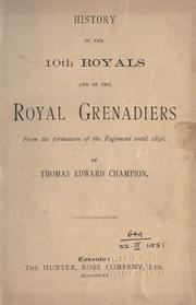 Cover of: History of the 10th Royals and of the Royal Grenadiers from the formation of the Regiment until 1896. by Thomas Edward Champion, Thomas Edward Champion