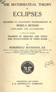 Cover of: The mathematical theory of eclipses, according to Chauvenet's transformation of Bessel's method explained and illustrated, to which are appended Transits of Mercury and Venus and occultations of fixed stars. by Roberdeau Buchanan, Roberdeau Buchanan