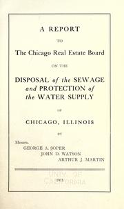Cover of: A report to the Chicago Real Estate Board on the disposal of the sewage and protection of the water supply of Chicago, Illinois by George Albert Soper