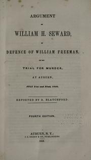 Cover of: Argument of William H. Seward, in defence of William Freeman: on his trial for murder, at Auburn, July 21st and 22nd, 1846. Reported by S. Blatchford.