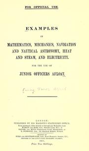 Cover of: Examples in mathematics, mechanics, navigation and nautical astronomy, heat and steam, and electricity, for the use of junior officers afloat.