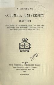 Cover of: A history of Columbia University 1754-1904: published in commemoration of the one hundred and fiftieth anniversary of the founding of King's College.