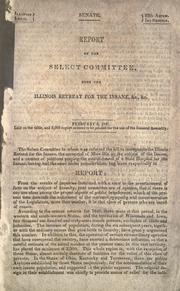 Cover of: Report of the Select Committee upon the Illinois Retreat for the Insane, & c., & c., February 6, 1847 ..