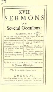 Cover of: XVII sermons on several occasions: particularly  Of the great duty of universal love and charity; Of the government of passion; Discourses upon occasion of the plague; Of St. Peter being the Rock on which Christ built his Church; Of the faith of Abraham; Of Christ being the Bread of Life; Of the original of sin and misery; Of election and reprobation, being a paraphrase on Rom. IX; The present life a state of probation in order to a future life; That Christ's admonitions to His Apostles, belong universally to all Christians.