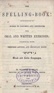 Cover of: The spelling-book: consisting of words in columns and sentences for oral and written exercises, together with prefixes, affixes and important roots from the Greek and Latin languages