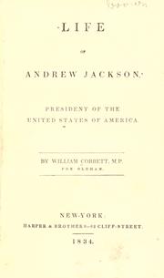 Cover of: Life of Andrew Jackson, president of the United States of America by William Cobbett, William Cobbett