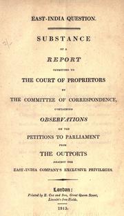 Cover of: East-India question: substance of a report submitted to the court of proprietors by the committee of correspondence, containing observations on the petitions to Parliament from the outports against the East-India company's exclusive privileges.