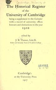 Cover of: The historical register of the University of Cambridge, being a supplement to the Calendar with a record of University offices, honours and distinctions to the year 1910.: Edited by J.R. Tanner.