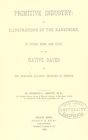 Primitive industry, or, Illustrations of the handiwork in stone, bone and clay of the native races of the Northern Atlantic Seaboard of America by Charles C. Abbott