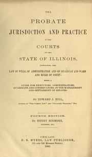 Cover of: The probate jurisdiction and practice in the courts of the state of Illinois: containing the law of wills, of administration and of guardian and ward and rules of court : being a guide for executors, administrators, guardians and conservators, in the management and settlement of estates