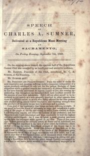 Cover of: Speech of Charles A. Sumner: delivered at a Republican mass meeting at Sacramento, on Friday evening, September 7th, 1860.