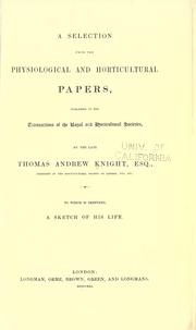 Cover of: A selection from the physiological and horticultural papers by published in the Transactions of the Royal and Horticultural Societies, by the late Thomas Andrew Knight ... to which is prefixed, a sketch of his life.