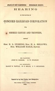 Cover of: Hearing in the matter of the Concord Railroad Corporation vs. George Clough and trustees: before Hon. E. L. Cushing, Hon. H. A. Bellows, Hon, William Haile, referees