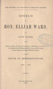 Cover of: The shipping act--relating to merchant seamen.: Speech of Hon. Elijah Ward, of New York, and debate ... on Bill to amend revised statutes relating to merchant seamen, in the House of representatives, Junes 1, 1876.