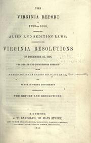 Cover of: The Virginia report of 1799-1800: touching the alien and sedition laws; together with the Virginia resolutions of December 21, 1798, including the debate and proceedings thereon in the House of Delegates of Virginia and other documents illustrative of the report and resolutions