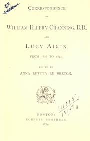 Cover of: Correspondence of William Ellery Channing, and Lucy Aikin, from 1826 to 1842.: Edited by Anna Letitia Le Breton.