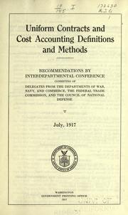 Cover of: Uniform contracts and cost accounting definitions and methods: recommendations by interdepartmental conference consisting of delegates from the departments of war, navy, and commerce, the Federal trade commission, and the council of national defense. July, 1917.