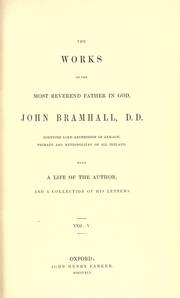 Cover of: works of the Most Reverend Father in God, John Bramhall, D.D., sometime Lord Archibishop of Armagh, Primate and Metropolitan of all Ireland