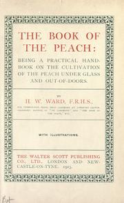 The book of the peach: being a practical handbook on the cultivation of the peach under glass and out-of-doors by Ward, H. W.