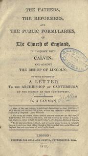 Cover of: fathers, the reformers, and the public formularies of the Church of England: in harmony with Calvin and against the Bishop of Lincoln : to which is prefixed a letter to the Archbishop of Canterbury on the subject of this controversy