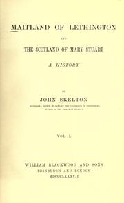 Maitland of Lethington, and the Scotland of Mary Stuart by Sir John Skelton