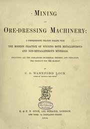 Cover of: Mining and ore-dressing machinery: a comprehensive treatise dealing with the modern practice of winning both metalliferous and non-metalliferous minerals, including all the operations incidental thereto, and preparing the product for the market