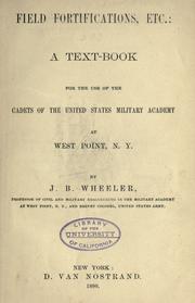 Cover of: Field fortifications, etc.: a text-book for the use of the cadets of the United States military acadeemy at West Point, N.Y. by J. B. Wheeler