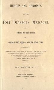 Cover of: Heroes and heroines of the Fort Dearborn massacre.: A romantic and tragic history of Corporal John Simmons and his heroic wife, also of the first child born in Chicago