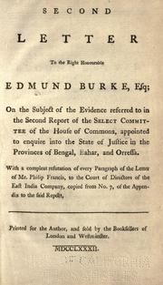 Cover of: A second letter to the Right Honourable Edmund Burke, esq.: on the subject of the evidence referred to in the second report of the Select committee of the House of commons, appointed to enquire into the state of justice in the provinces of Bengal, Bahar, and Orressa : with a compleat refutation of every paragraph of the letter of Mr. Philip Francis, to the Court of directors of the East India company, copied from no. 7, of the appendix to the said report.