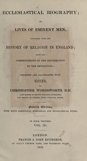 Cover of: Ecclesiastical biography: or, Lives of eminent men connected with the history of religion in England ; from the commencement of the Reformation to the revolution